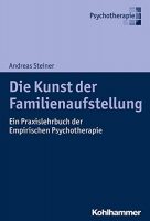 Andreas Steiner Die Kunst der Familienaufstellung: Ein Praxislehrbuch der Empirischen Psychotherapie