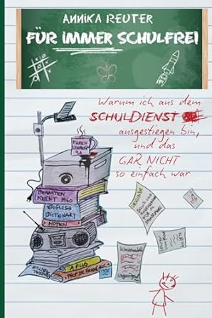 Für immer schulfrei: Warum ich aus dem Schuldienst ausgestiegen bin, und das gar nicht so einfach war