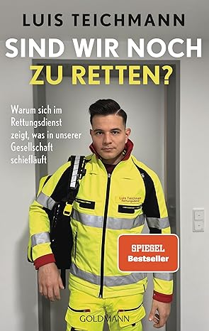 Sind wir noch zu retten?: Warum sich im Rettungsdienst zeigt, was in unserer Gesellschaft schiefläuft – SPIEGEL Bestseller – Saskia Hirschberg