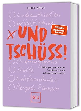 Und Tschüss!: Deine ganz persönliche Goodbye-Liste für schwierige Menschen